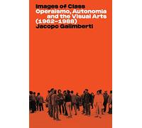 Images de classe – Operaismo, Autonomia et les arts visuels (1962-1988)