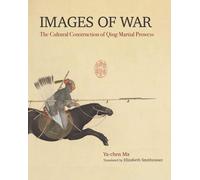 Images Of War: The Cultural Construction Of Qing Martial Prowess