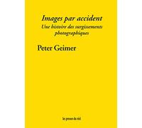 Images par accident: Une histoire des surgissements photographiques