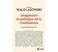 Imaginaire Et Politique De La Créolisation - Edouard Glissant Et Nous