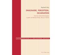 Imaginaire, perception, incarnation: Exercice phénoménologique à partir de Merleau-Ponty, Henry et Sartre