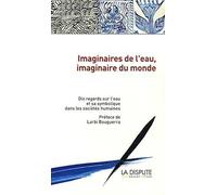 Imaginaires de l'eau, imaginaire du monde: 10 regards sur l'eau et sa symbolique dans les sociétés humaines
