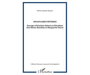 Imaginaires métisses Passage d'Extrême-Orient et d'Occident chez Hanry Bauchau et Marguerite Duras - Olivier Ammour-Mayeur - L'harmattan - broché - Etude