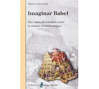 Imaginar Babel: Dos siglos de estudios sobre la ciudad oriental antigua