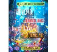 Imaginary World Collection Adult Coloring Book: With FaiRyland,Whimsical Homes,Fantasy in Glass,Gnomesland For Mindfulness and Relaxation