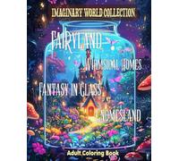 Imaginary World Collection Adult Coloring Book: With FaiRyland,Whimsical Homes,Fantasy in Glass,Gnomesland For Mindfulness and Relaxation