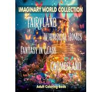 Imaginary World Collection Adult Coloring Book: With FaiRyland,Whimsical Homes,Fantasy in Glass,Gnomesland For Mindfulness and Relaxation