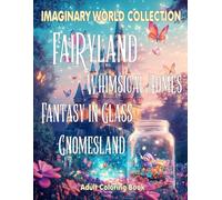 Imaginary World Collection Adult Coloring Book: With FaiRyland,Whimsical Homes,Fantasy in Glass,Gnomesland For Mindfulness and Relaxation