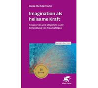 Imagination als heilsame Kraft (Leben Lernen, Bd. 363): Ressourcen und Mitgefühl in der Behandlung von Traumafolgen