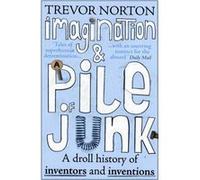 Imagination and a Pile of Junk: A Droll History of Inventors and Inventions Norton, Trevor (Auteur)