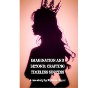 Imagination and Beyond: CRAFTING TIMELESS SUCCESS: A Case Study by Ridhima Kapur