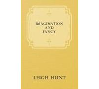 Imagination And Fancy; Or, Selections From The English Poets Illustrative Of Those First Requisites Of Their Art, With Markings Of The Best Passages, Critical Notices Of The Writers, And An Essay In A