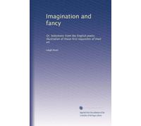 Imagination and fancy: Or, Selections from the English poets, illustrative of those first requisites of their art