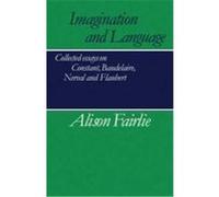 Imagination and Language: Collected Essays on Constant, Baudelaire, Nerval and Flaubert Fairlie, Alison (Auteur)