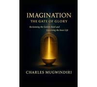Imagination: The Gate of Glory: Reclaiming the Golden Bowl & Governing the Inner Life