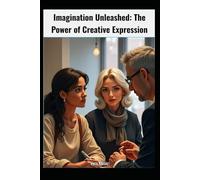 Imagination Unleashed: The Power of Creative Expression