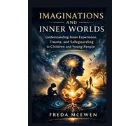 Imaginations and Inner Worlds: Understanding Inner Experience, Trauma, and Safeguarding in Children and Young People