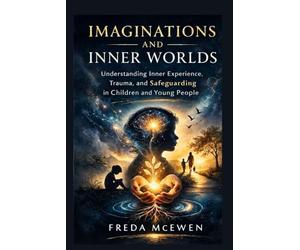 Imaginations and Inner Worlds: Understanding Inner Experience, Trauma, and Safeguarding in Children and Young People