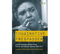 Imaginative Trespasser: Letters Between Bessie Head, Patrick and Wendy Cullinan 1963-1977