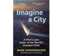 Imagine a City: A Pilot’s Love Letter to the World’s Greatest Cities