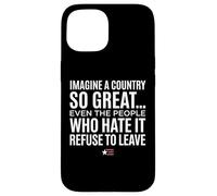 Imagine A Country So Great Even Ones Hate It Refuse to Leave Coque pour iPhone 15