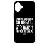 Imagine A Country So Great Even Ones Hate It Refuse to Leave Coque pour iPhone 16 Plus