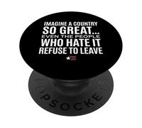 Imagine A Country So Great Even Ones Hate It Refuse to Leave PopSockets PopGrip Adhésif