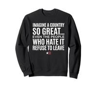Imagine A Country So Great Even Ones Hate It Refuse to Leave Sweatshirt