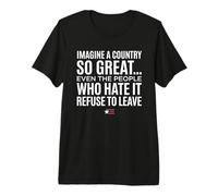 Imagine A Country So Great Even Ones Hate It Refuse to Leave T-Shirt Haut de Gamme