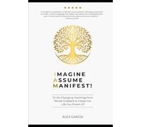Imagine Assume Manifest!: 13 Life-Changing Teachings from Neville Goddard to Create the Life You Dream Of