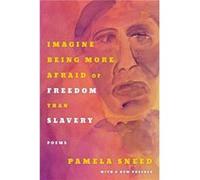 Imagine Being More Afraid of Freedom than Slavery by Pamela Sneed Pamela Sneed (Auteur)