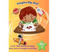 Imagine Big, Boy!: A Fun Sketchbook for Boys Who Love to Imagine and Draw - Volume 1