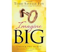 Imagine Big: Unlock the Secret to Living Out Your Dreams