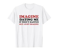 Imagine Dating Me Funny Single Sarcastic Humor T-Shirt