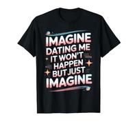 Imagine Dating Me It Won't Happen But Just Imagine T-Shirt Graphique avec Valeur
