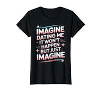 Imagine Dating Me It Won't Happen But Just Imagine T-Shirt Graphique avec Valeur