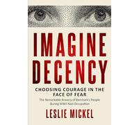 Imagine Decency: Choosing Courage in the Face of Fear - The Remarkable Bravery of Denmark's People During WWII Nazi Occupation