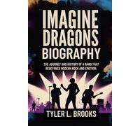 IMAGINE DRAGONS BIOGRAPHY: The Journey and History of a Band That Redefined Modern Rock and Emotion