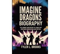 IMAGINE DRAGONS BIOGRAPHY: The Journey and History of a Band That Redefined Modern Rock and Emotion