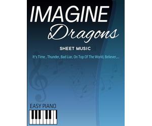 Imagine Dragons Sheet Music: Great Songs for Easy Piano ( It’s Time , Thunder, Bad Liar, On Top Of The World, Believer,...)