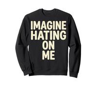 Imagine Hating on Me Homebody Humor Sweatshirt