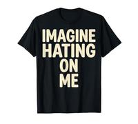 Imagine Hating on Me Homebody Humor T-Shirt