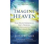 Imagine Heaven Near-Death Experiences, God's Promises, and the Exhilarating Future That Awaits You