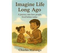 Imagine Life Long Ago: A Journey Into How People Lived Before Today