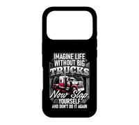Imagine Life Without Big Trucks Now Slap Yourself and Don't Coque pour iPhone 17 Pro
