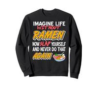 Imagine Ta Vie sans Ramen Et Ne Refais Jamais Cette Erreur Sweatshirt