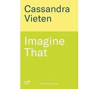 Imagine That: Unlocking the Science of Imagination to Transform How You Think, Feel and Live