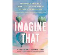 Imagine That: Unlocking the Science of Imagination to Transform How You Think, Feel and Live