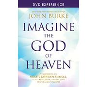 Imagine the God of Heaven Dvd Experience: Five Sessions on Near-death Experiences, God's Revelation, and the Love You've Always Wanted
