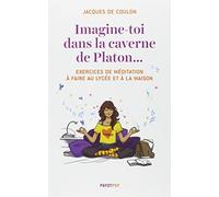 Imagine-toi dans la caverne de Platon...: Exercices de méditation à faire au lycée et à la maison